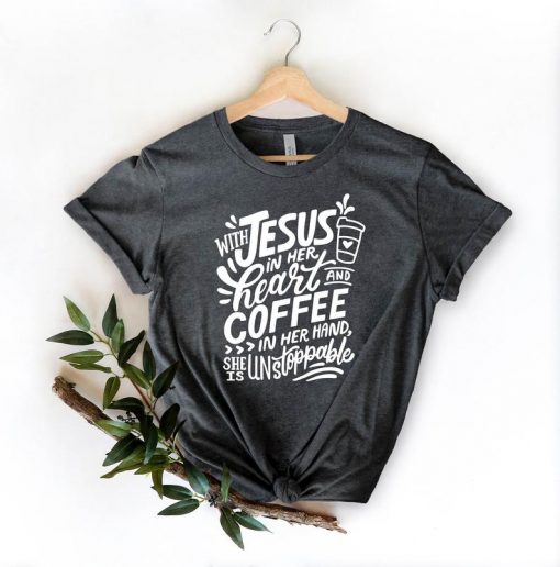 With Jesus In Her Heart And Coffee In Her Hand Shirt