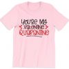 You’re My Quarantine Valentines Dat T Shirt