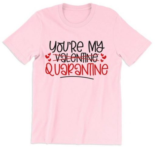 You’re My Quarantine Valentines Dat T Shirt