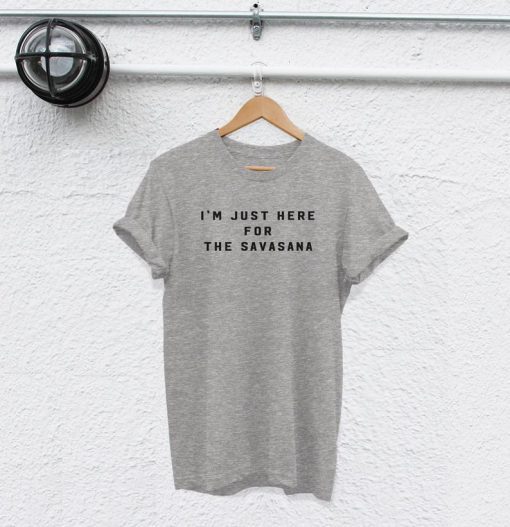 im just here for the savasana tshirt