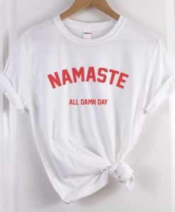 namaste all damn day t-shirt