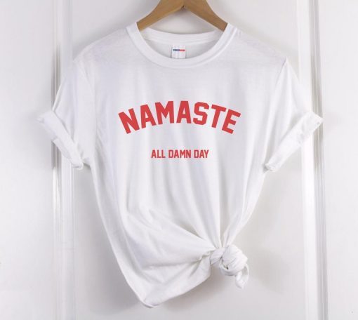 namaste all damn day t-shirt