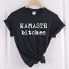 namaste bitches t-shirt