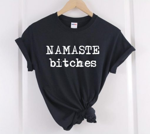 namaste bitches t-shirt