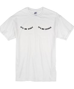 It's My Body It's My Choice T-Shirt