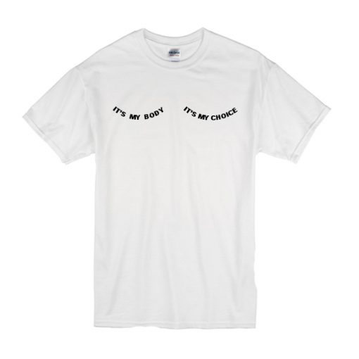 It's My Body It's My Choice T-Shirt