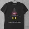 Maybe We Don't Exist t shirt