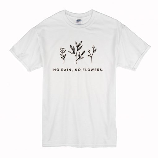 No Rain, No Flowers T-Shirt