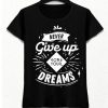 never give up on your dreams t shirt
