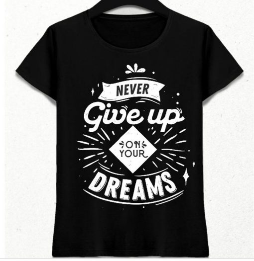 never give up on your dreams t shirt