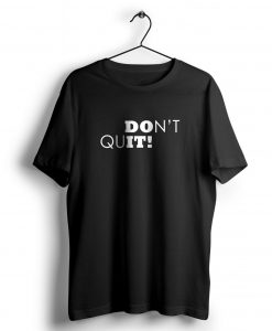 Dont Quit t shirt