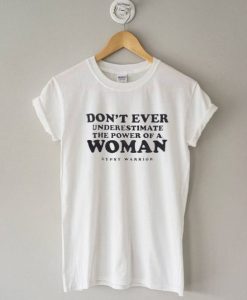 Don’t Ever Underestimate The Power of A Woman T Shirt