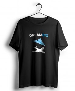 Dream Big t shirt