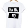 Ha Ha No t-shirt