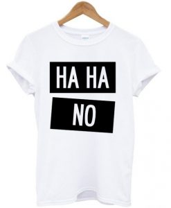 Ha Ha No t-shirt