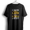 I Hate Being Late t shirt