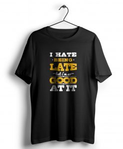 I Hate Being Late t shirt