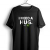 I Need Hug t shirt