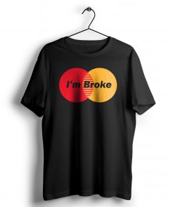 I’m Broke t shirt