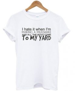 Milkshakes Bring All The Boys To The Yard T-shirt