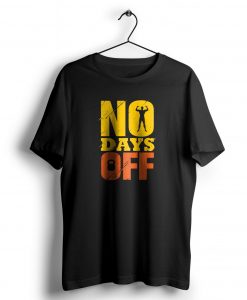 No Days OFF t shirt