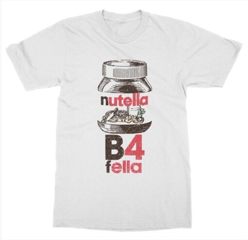 Nutella B4 Fella Parody T-Shirt