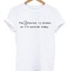 The Internet Is Broken So I’m Outside Today T-shirt