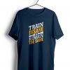 Train Insane or Remain the Same t shirt
