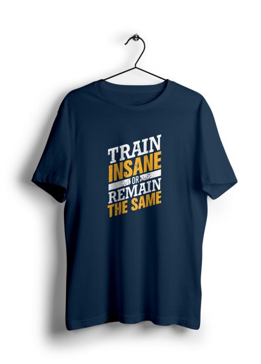 Train Insane or Remain the Same t shirt