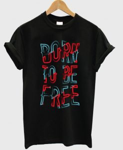 born to be free t-shirt