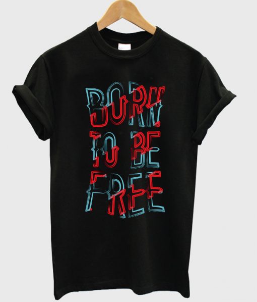 born to be free t-shirt