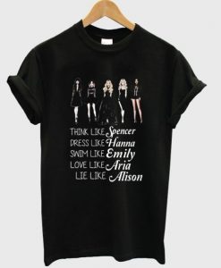 think like spencer dress like hanna T SHIRT