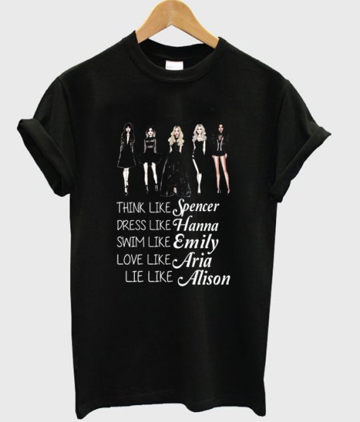 think like spencer dress like hanna T SHIRT