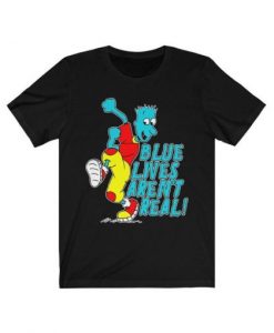 Blue Lives Aren’t Real T-Shirt