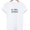 K Thx Byeee T-shirt