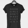 Good Girls Don’t Make History t-shirt