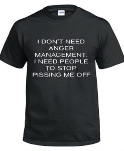 I Don’t Need Anger Management T-Shirt