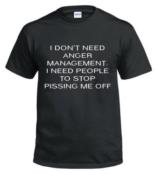 I Don’t Need Anger Management T-Shirt