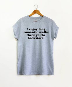 I Enjoy Long Romantic Walks Through the Bookstore tshirt