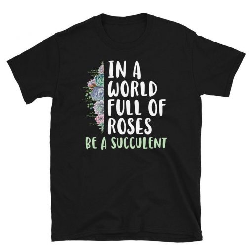 In a world full of Roses t shirt