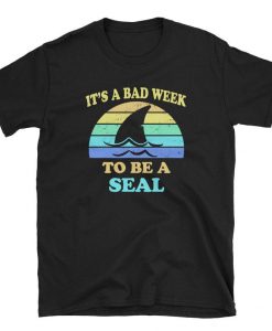 It's a Bad Week to be a Seal t shirt