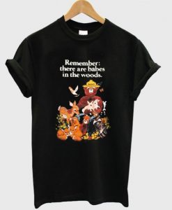 Remember there are babes in the woods T-shirt