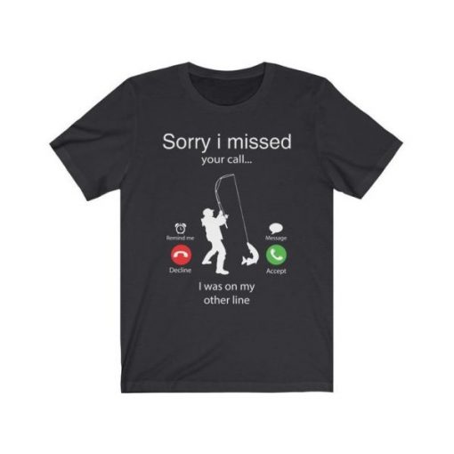 Sorry I Missed Your Call I Was On Other Line Fishing T-Shirt