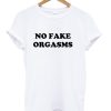 No Fake Orgasms tshirt