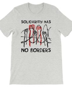Solidarity Has No Borders t shirt