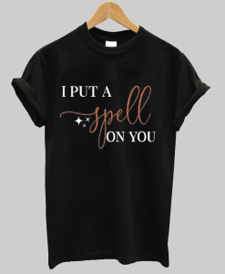 i put a spell on you t shirt