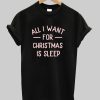 All I Want for Christmas Is Sleep Shirt