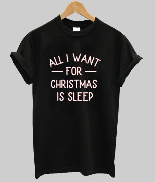 All I Want for Christmas Is Sleep Shirt