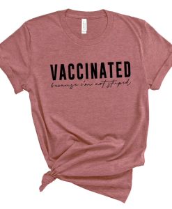 Vaccinated Because I'm Not Stupid Shirt