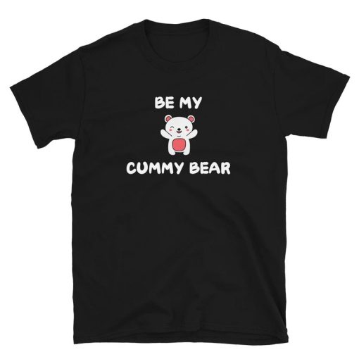 Be My Cummy Bear tshirt